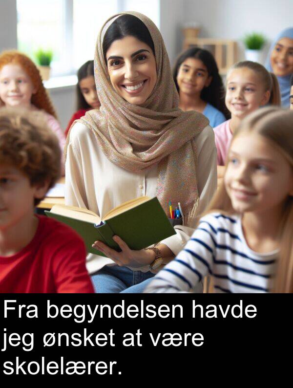 ønsket: Fra begyndelsen havde jeg ønsket at være skolelærer.