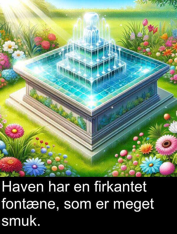 firkantet: Haven har en firkantet fontæne, som er meget smuk.