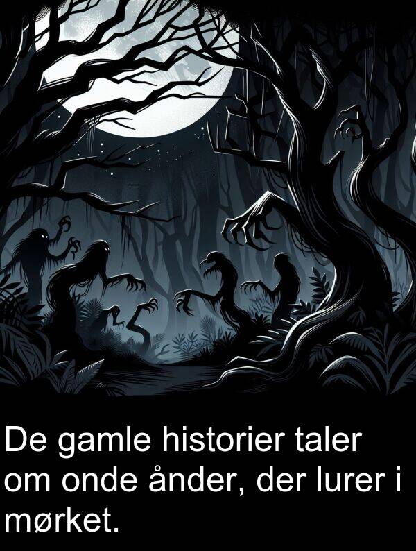 ånder: De gamle historier taler om onde ånder, der lurer i mørket.