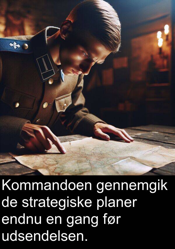 gang: Kommandoen gennemgik de strategiske planer endnu en gang før udsendelsen.