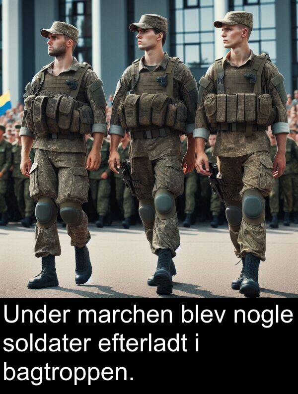 bagtroppen: Under marchen blev nogle soldater efterladt i bagtroppen.