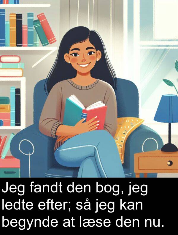 bog: Jeg fandt den bog, jeg ledte efter; så jeg kan begynde at læse den nu.