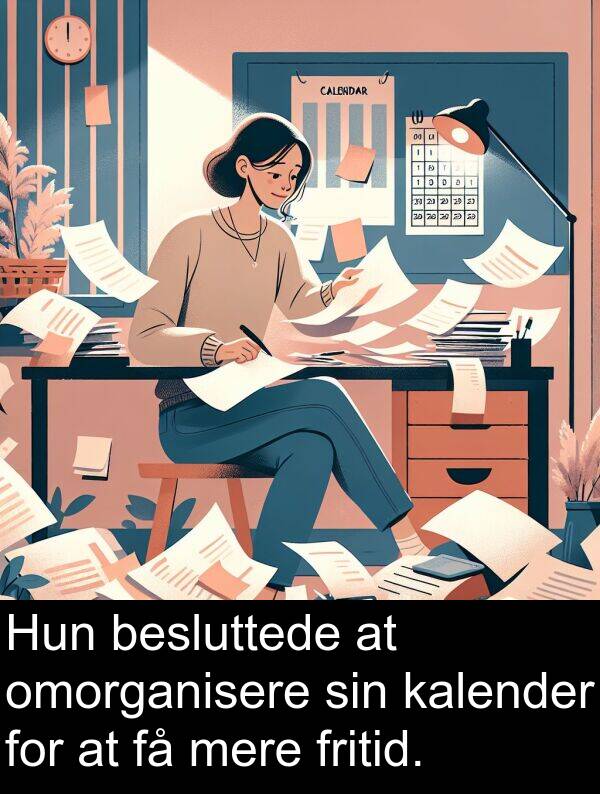 mere: Hun besluttede at omorganisere sin kalender for at få mere fritid.