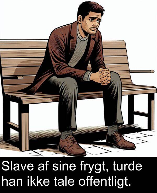 han: Slave af sine frygt, turde han ikke tale offentligt.