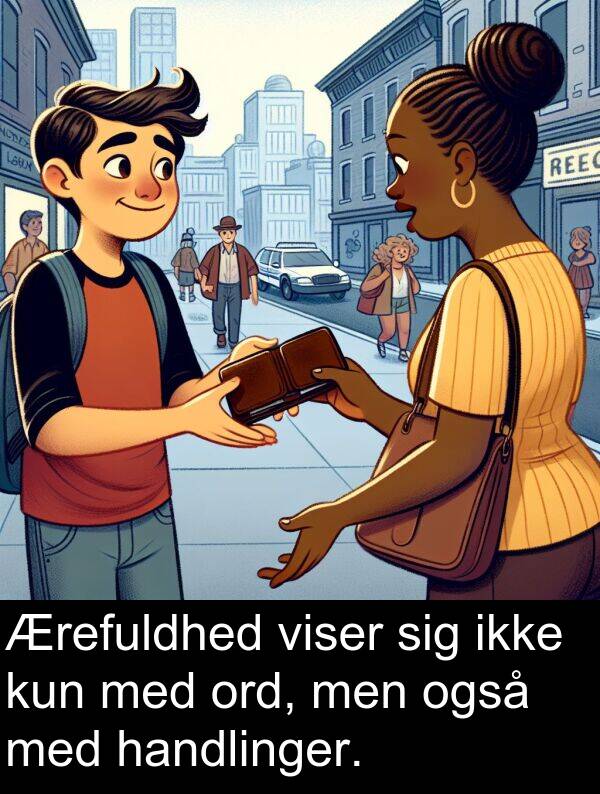 kun: Ærefuldhed viser sig ikke kun med ord, men også med handlinger.