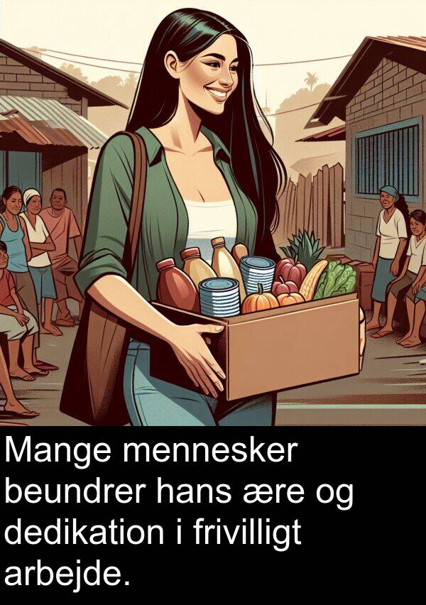hans: Mange mennesker beundrer hans ære og dedikation i frivilligt arbejde.