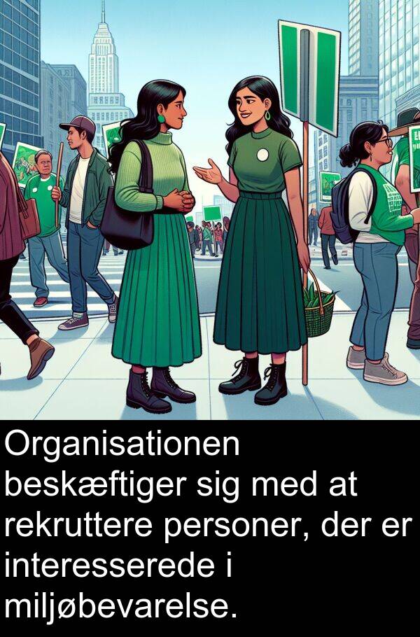 miljøbevarelse: Organisationen beskæftiger sig med at rekruttere personer, der er interesserede i miljøbevarelse.