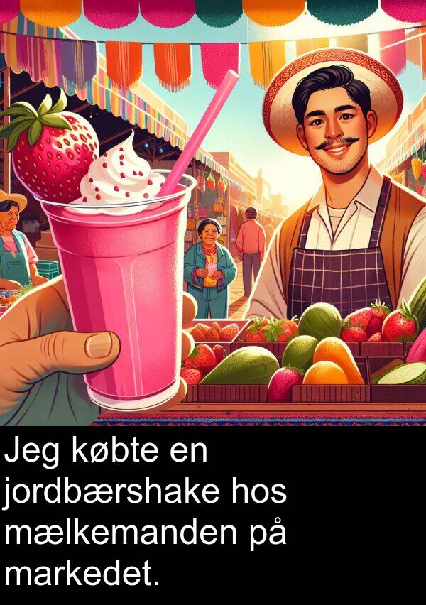 jordbærshake: Jeg købte en jordbærshake hos mælkemanden på markedet.