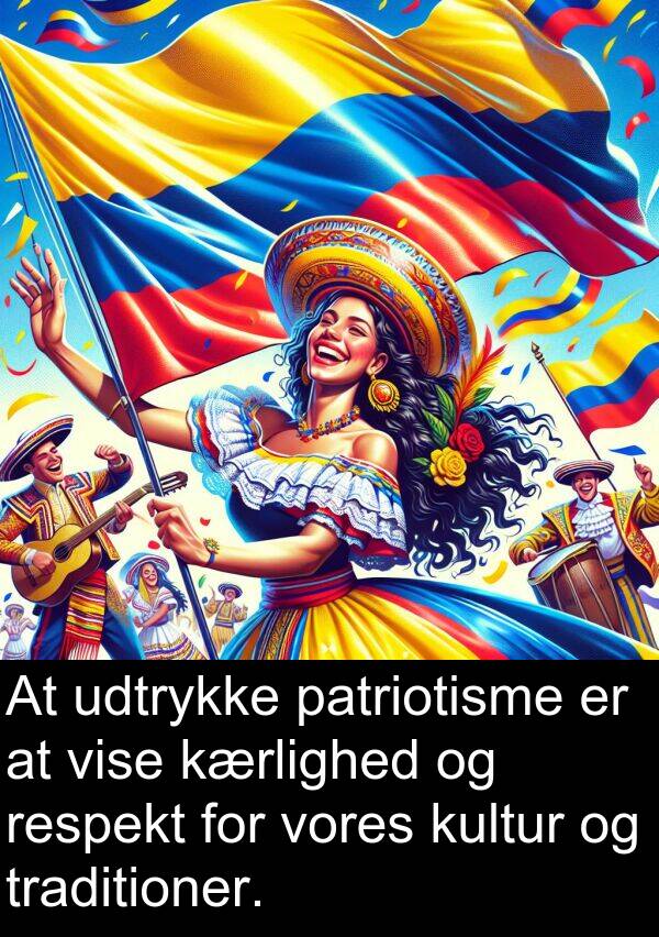 kultur: At udtrykke patriotisme er at vise kærlighed og respekt for vores kultur og traditioner.