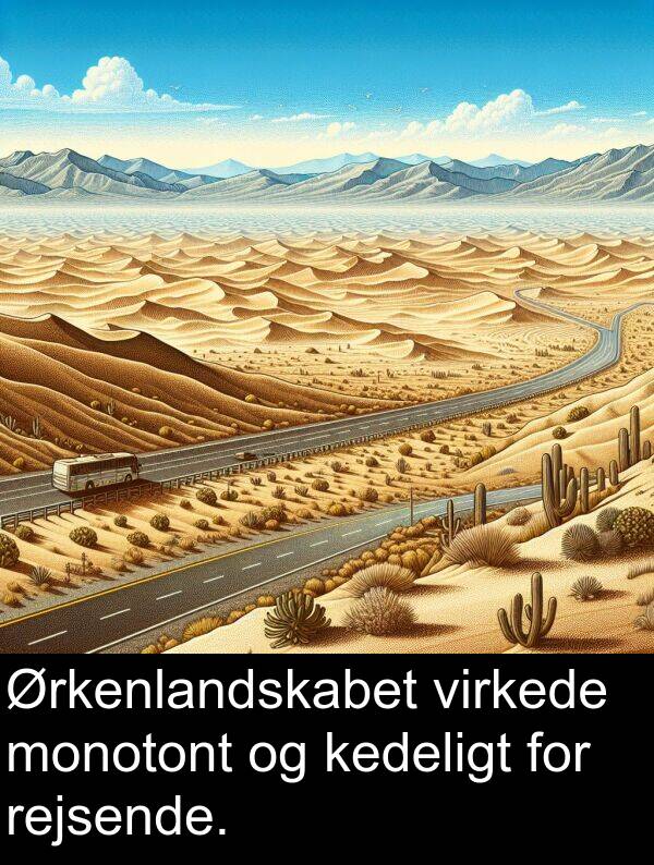 kedeligt: Ørkenlandskabet virkede monotont og kedeligt for rejsende.