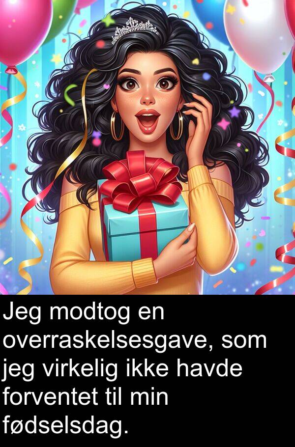 virkelig: Jeg modtog en overraskelsesgave, som jeg virkelig ikke havde forventet til min fødselsdag.
