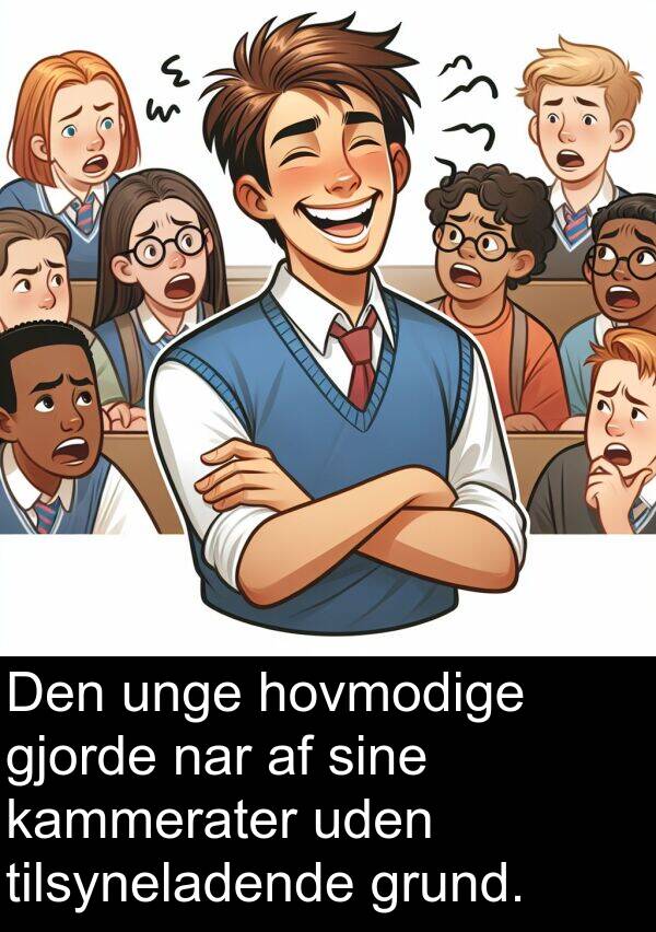 grund: Den unge hovmodige gjorde nar af sine kammerater uden tilsyneladende grund.