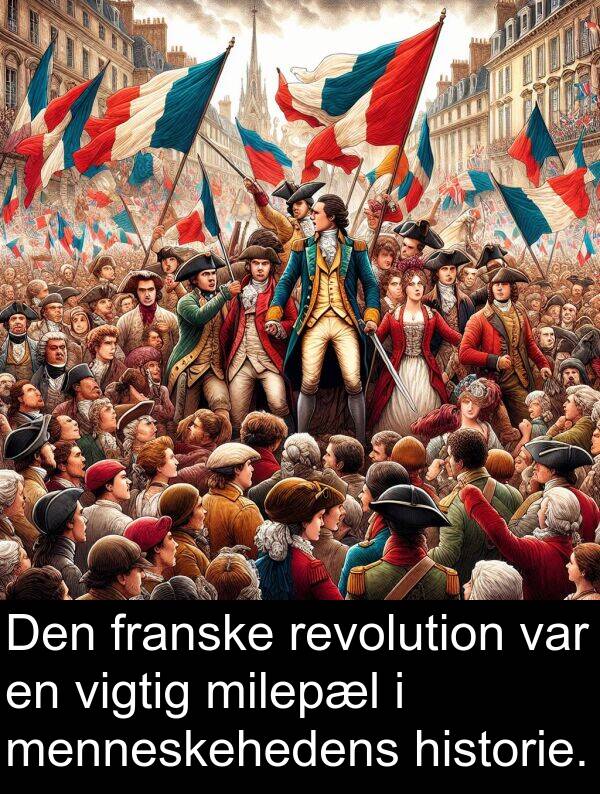 vigtig: Den franske revolution var en vigtig milepæl i menneskehedens historie.