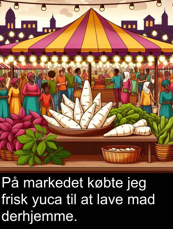 yuca: På markedet købte jeg frisk yuca til at lave mad derhjemme.