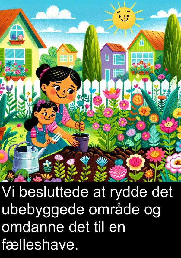ubebyggede: Vi besluttede at rydde det ubebyggede område og omdanne det til en fælleshave.
