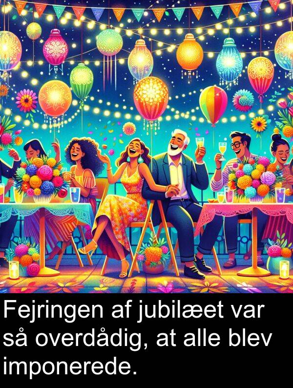 jubilæet: Fejringen af jubilæet var så overdådig, at alle blev imponerede.