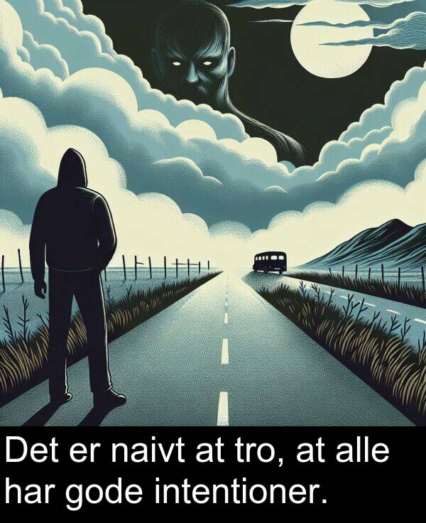 gode: Det er naivt at tro, at alle har gode intentioner.