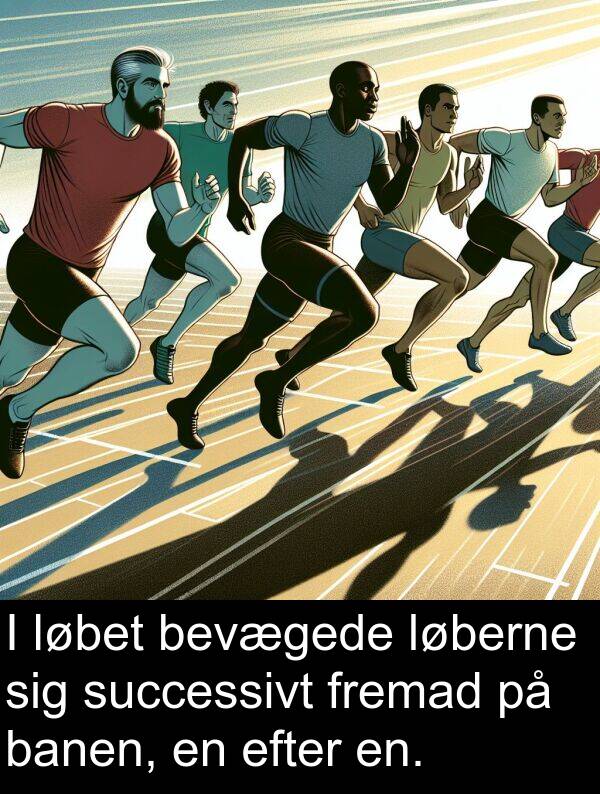 fremad: I løbet bevægede løberne sig successivt fremad på banen, en efter en.
