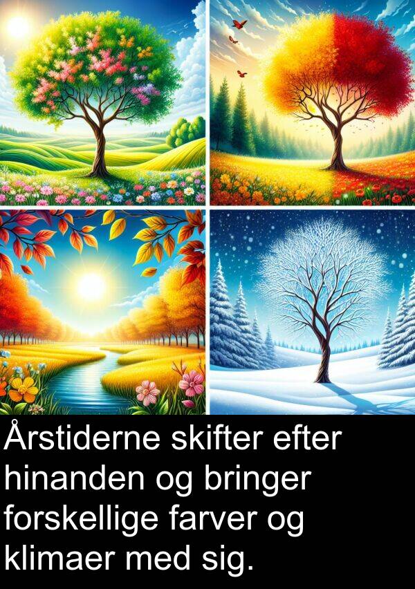 bringer: Årstiderne skifter efter hinanden og bringer forskellige farver og klimaer med sig.