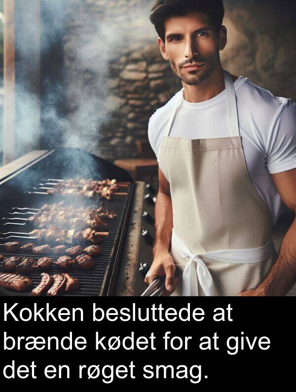 kødet: Kokken besluttede at brænde kødet for at give det en røget smag.
