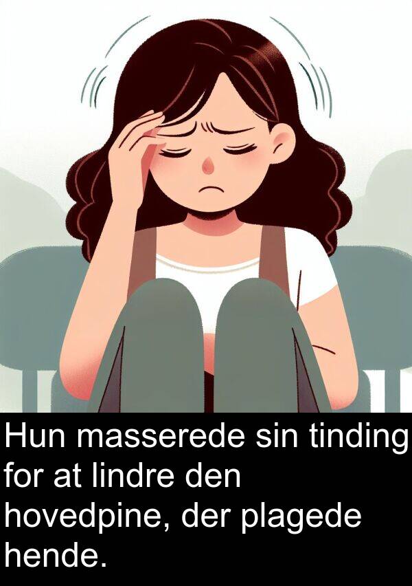 masserede: Hun masserede sin tinding for at lindre den hovedpine, der plagede hende.
