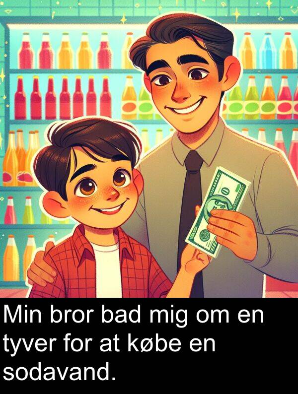 købe: Min bror bad mig om en tyver for at købe en sodavand.