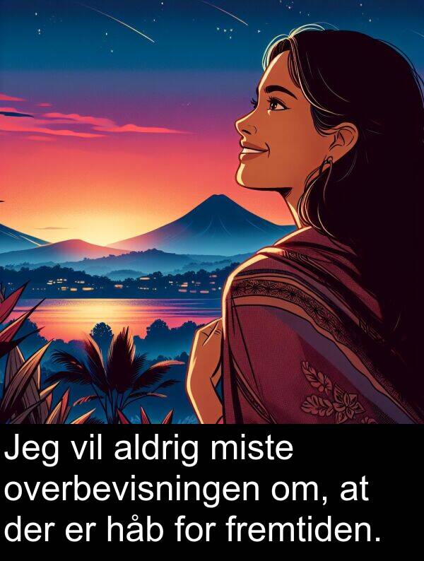 miste: Jeg vil aldrig miste overbevisningen om, at der er håb for fremtiden.