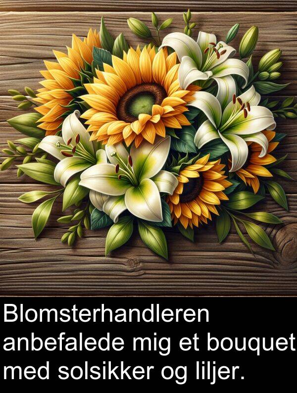 anbefalede: Blomsterhandleren anbefalede mig et bouquet med solsikker og liljer.