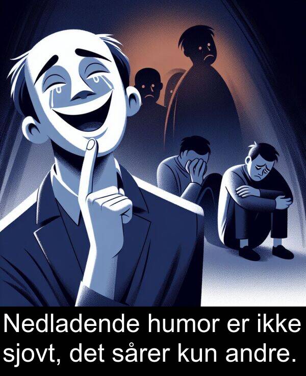 kun: Nedladende humor er ikke sjovt, det sårer kun andre.