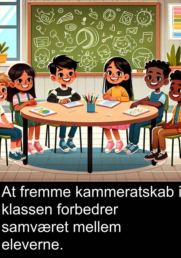 fremme: At fremme kammeratskab i klassen forbedrer samværet mellem eleverne.