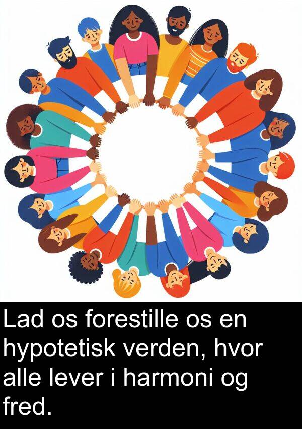 harmoni: Lad os forestille os en hypotetisk verden, hvor alle lever i harmoni og fred.