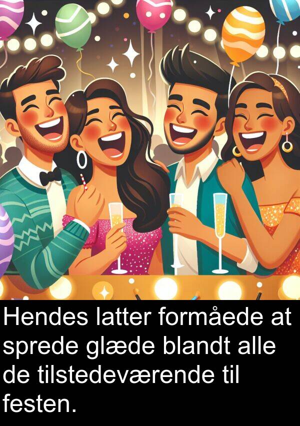 glæde: Hendes latter formåede at sprede glæde blandt alle de tilstedeværende til festen.