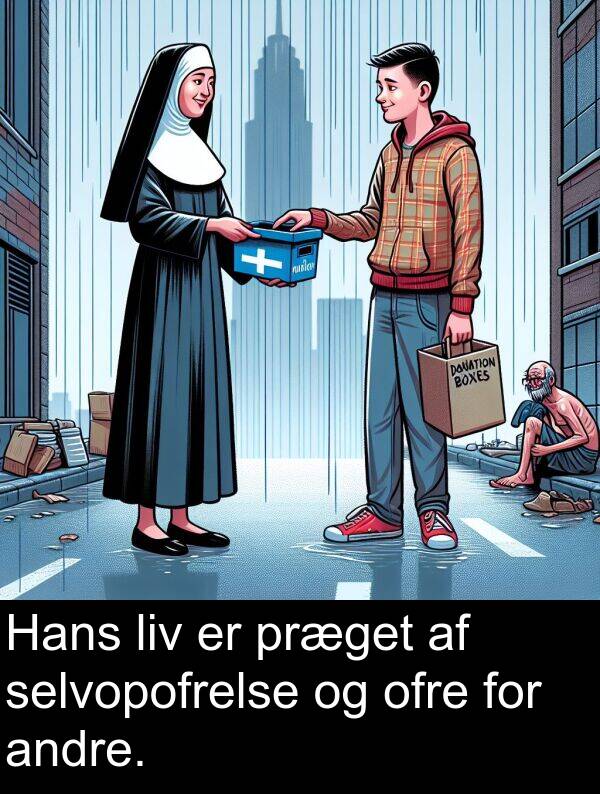 ofre: Hans liv er præget af selvopofrelse og ofre for andre.