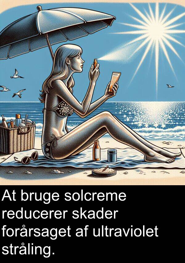 ultraviolet: At bruge solcreme reducerer skader forårsaget af ultraviolet stråling.