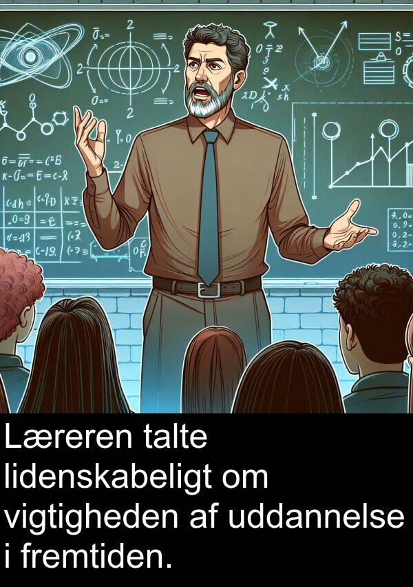 uddannelse: Læreren talte lidenskabeligt om vigtigheden af uddannelse i fremtiden.