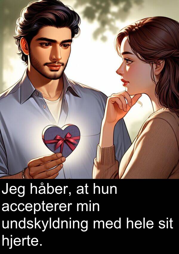 hjerte: Jeg håber, at hun accepterer min undskyldning med hele sit hjerte.