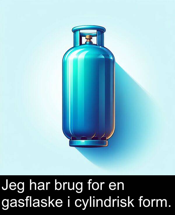 gasflaske: Jeg har brug for en gasflaske i cylindrisk form.