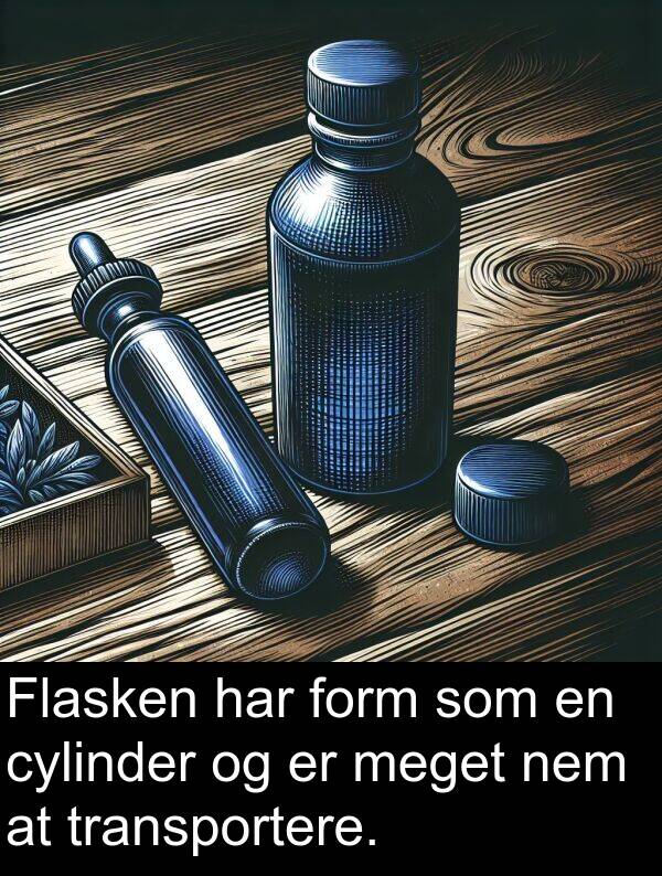 form: Flasken har form som en cylinder og er meget nem at transportere.