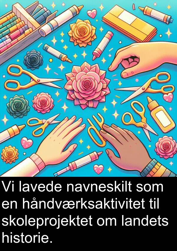 historie: Vi lavede navneskilt som en håndværksaktivitet til skoleprojektet om landets historie.