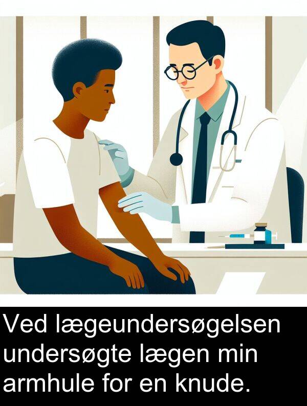 undersøgte: Ved lægeundersøgelsen undersøgte lægen min armhule for en knude.