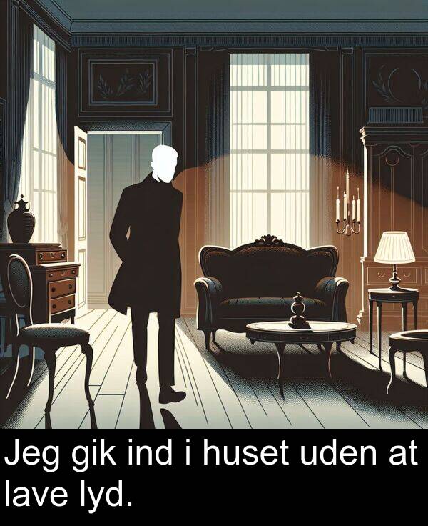 ind: Jeg gik ind i huset uden at lave lyd.