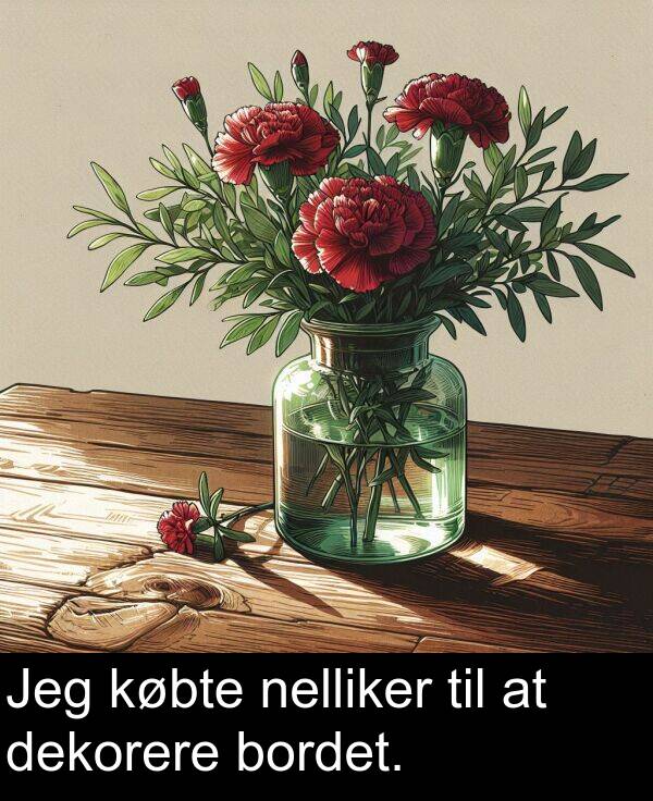 købte: Jeg købte nelliker til at dekorere bordet.