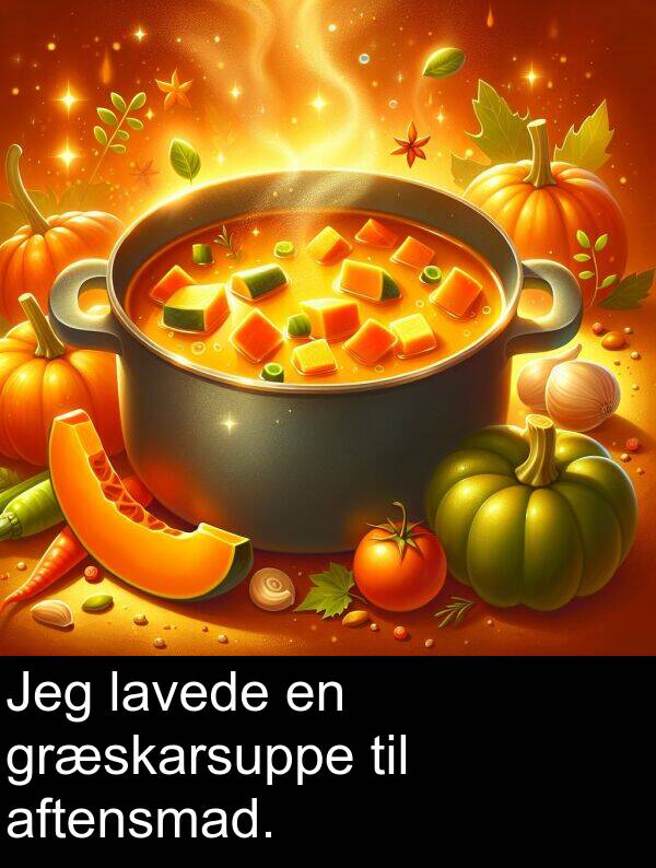 græskarsuppe: Jeg lavede en græskarsuppe til aftensmad.
