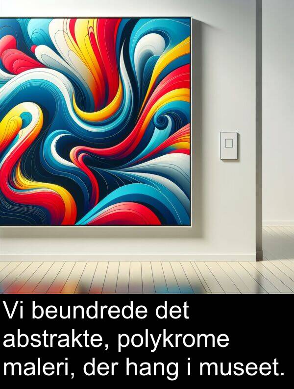 museet: Vi beundrede det abstrakte, polykrome maleri, der hang i museet.