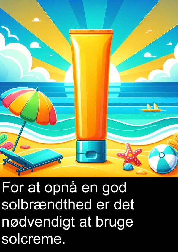 god: For at opnå en god solbrændthed er det nødvendigt at bruge solcreme.