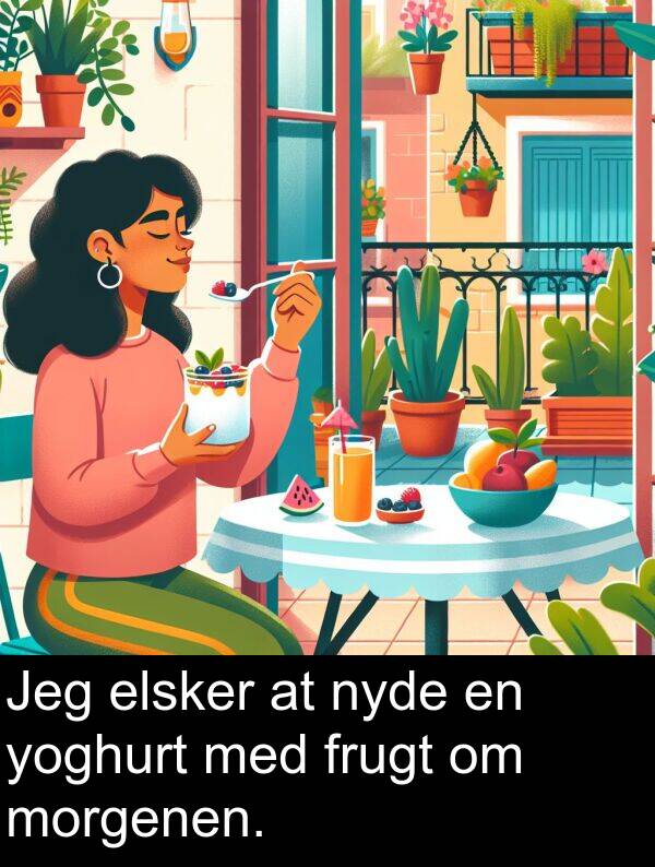 yoghurt: Jeg elsker at nyde en yoghurt med frugt om morgenen.