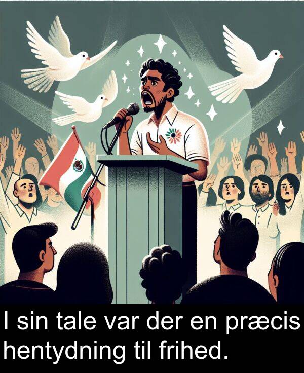 præcis: I sin tale var der en præcis hentydning til frihed.