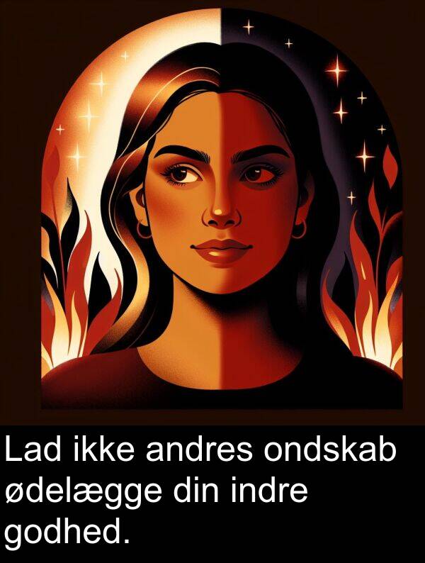 ødelægge: Lad ikke andres ondskab ødelægge din indre godhed.