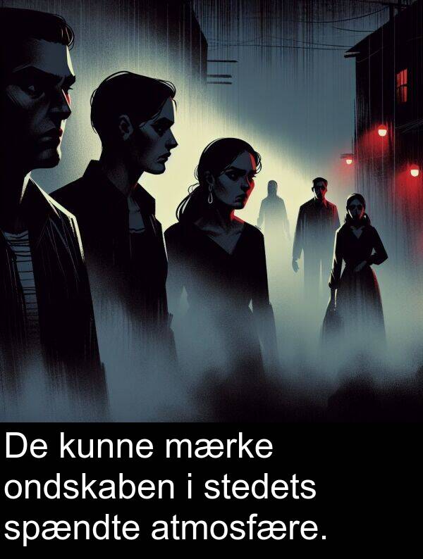 kunne: De kunne mærke ondskaben i stedets spændte atmosfære.