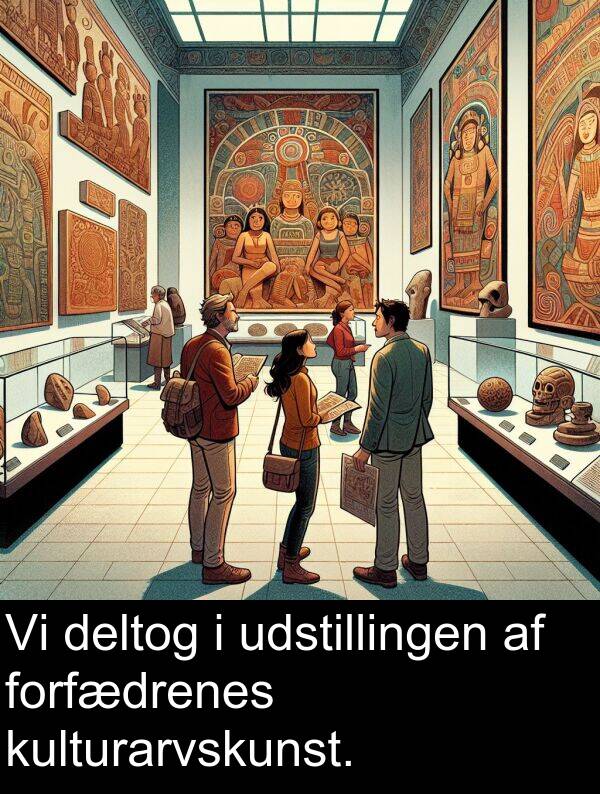 deltog: Vi deltog i udstillingen af forfædrenes kulturarvskunst.